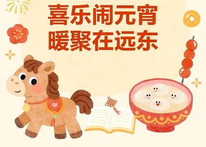 喜樂鬧元宵 暖聚在遠(yuǎn)東 | 2026元宵節(jié)活動圓滿落幕